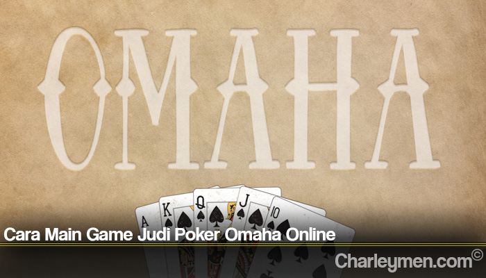 Cara Main Game Judi Poker Omaha Online
